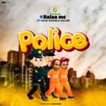 Download Audio | Balaa Mc Ft. Kaje Double Killer – Police