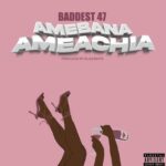 Download Audio | Baddest 47 – Amebana Ameachia