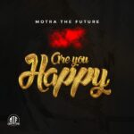 Download Audio | Motra The Future – Are You Happy
