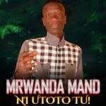 Download Audio | Mrwanda Mand – Ni Utoto tu |