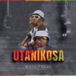 Download Audio | Watu Fresh – Utanikosa