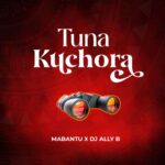 Download Audio | Mabantu X Dj ALlly B – Tunakuchora