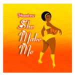 Download Audio | Phantomz – She Make Me