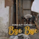 Download Video | Doka B Ft. E Music – Bye Bye