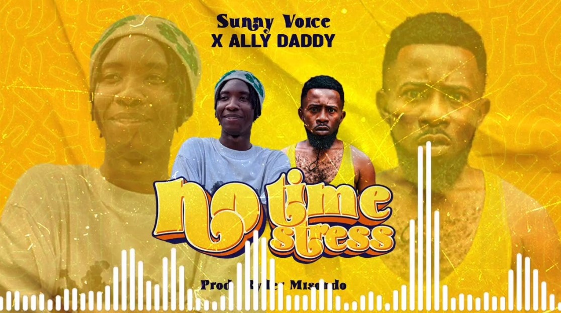 Music Audio : Ally Daddy Ft Sunny Voice – No Time No Stress | Download