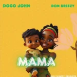 Music Audio : Dogo John Ft Don Breezy – Mama | Download