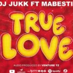 Music Audio : Dj Jukk Ft Mabesti – True Love | Download