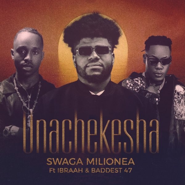 Music Audio : Swaga Milionea Ft Ibraah & Baddest 47 – Unachekesha | Download