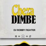 Music Audio : Dj Robby Fighter – Cheza Dimbe | Download