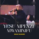 Music Audio : Boaz Danken – Yesu Mpenzi Mwaminifu | Download