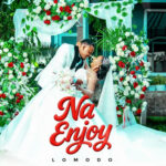 Music Audio : Lomodo – Na Enjoy | Download